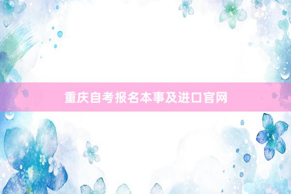 重庆自考报名本事及进口官网