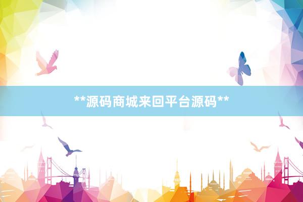 **源码商城来回平台源码**