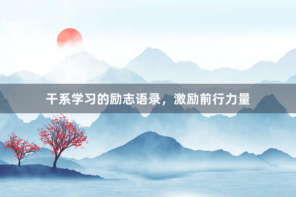 干系学习的励志语录，激励前行力量