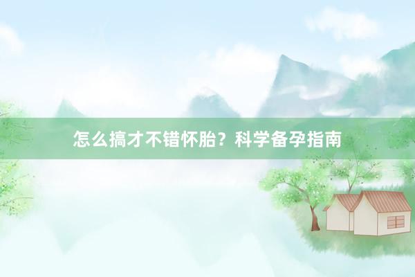 怎么搞才不错怀胎？科学备孕指南
